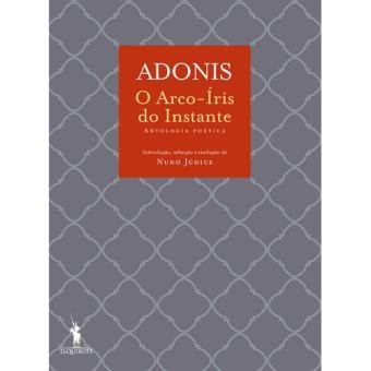 Arco-Ãris do Instante, antologia de poemas de AdÃ³nis, traduzidos do francÃªs por Nuno JÃºdice. Ed. D. Quixtote. 14.90 euros