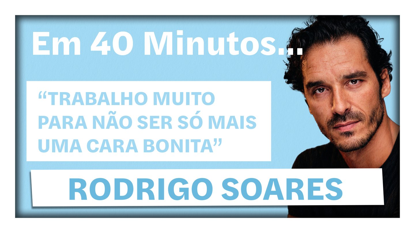 “Trabalho muito para não ser só mais uma cara bonita”. Rodrigo Soares em 40 minutos