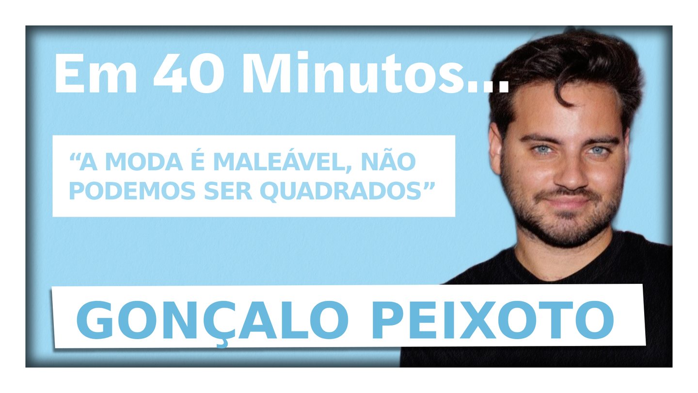 Vídeo: “A moda é maleável, não podemos ser quadrados”. Gonçalo Peixoto em 40 minutos…